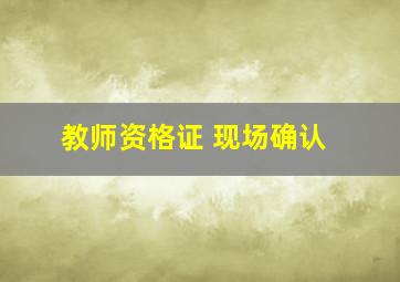 教师资格证 现场确认